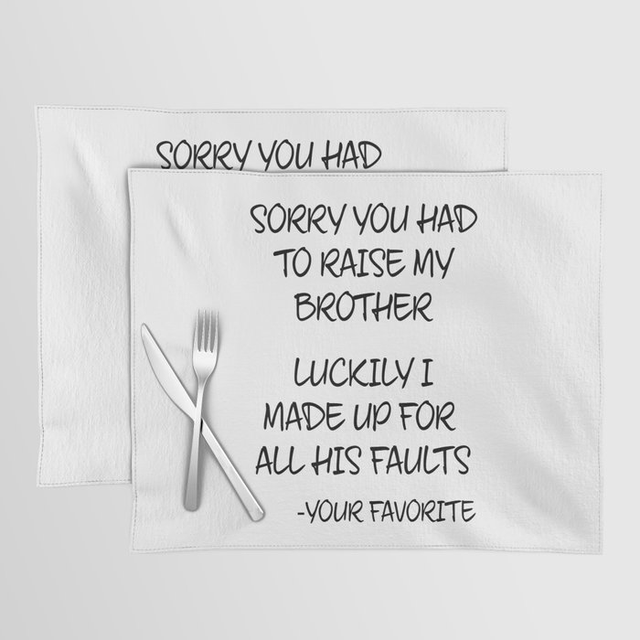 Sorry You Had To Raise My Brother - Your Favorite Placemat