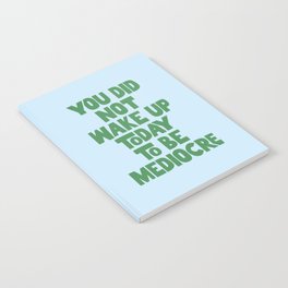 You Did Not Wake Up Today to Be Mediocre Notebook