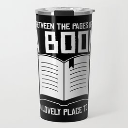 Between The Pages Of A Book Is A Lovely Place To Be Travel Mug