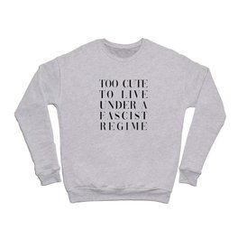 TOO CUTE FOR FASCISM (BLACK TEXT) Crewneck Sweatshirt