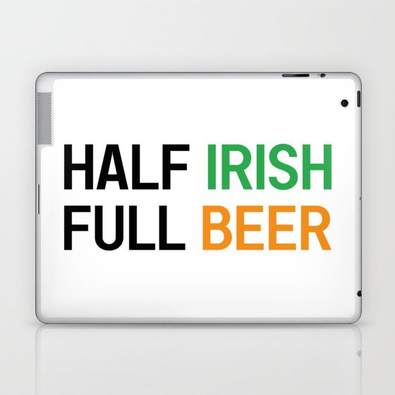 HALF IRISH FULL BEER - IRISH POWER - Irish Designs, Quotes, Sayings - Simple Writing Laptop & iPad Skin