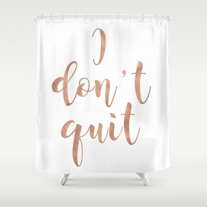 I don't quit Shower Curtain