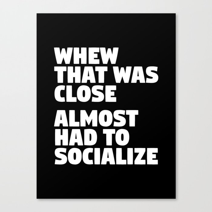 Whew That Was Close Almost Had To Socialize (Black & White) Canvas Print