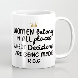Women belong in all places where decisions are being made. R.B.G Coffee Mug