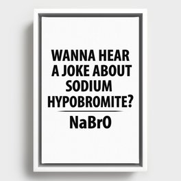 Wanna Hear A Joke About Sodium Hypobromite? NaBro - Funny Chemist Gift Framed Canvas