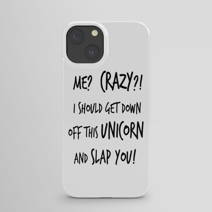 Me? Crazy? I Should Get Down Off This Unicorn And Slap you iPhone Case
