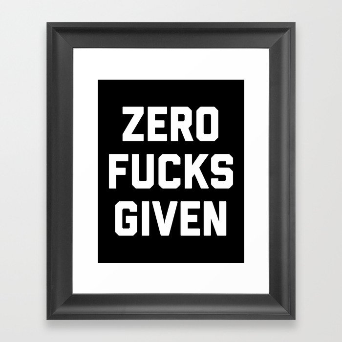 Zero Fucks Given Funny Sarcastic Offensive Quote Framed Art Print
