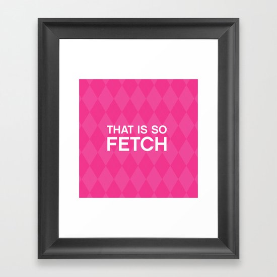 That is so FETCH - quote from the movie Mean Girls Framed Art Print