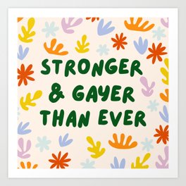 Stronger and Gayer Than Ever Art Print