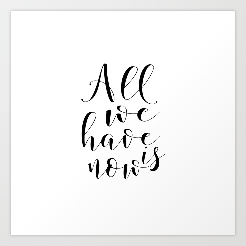 Love Quote All We Have Is Now Love Sign Boyfriend Gift Valentine S Day Romantic Quote I Love You Mo Art Print By Typohouse Society6