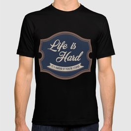 Life is hard T-shirt