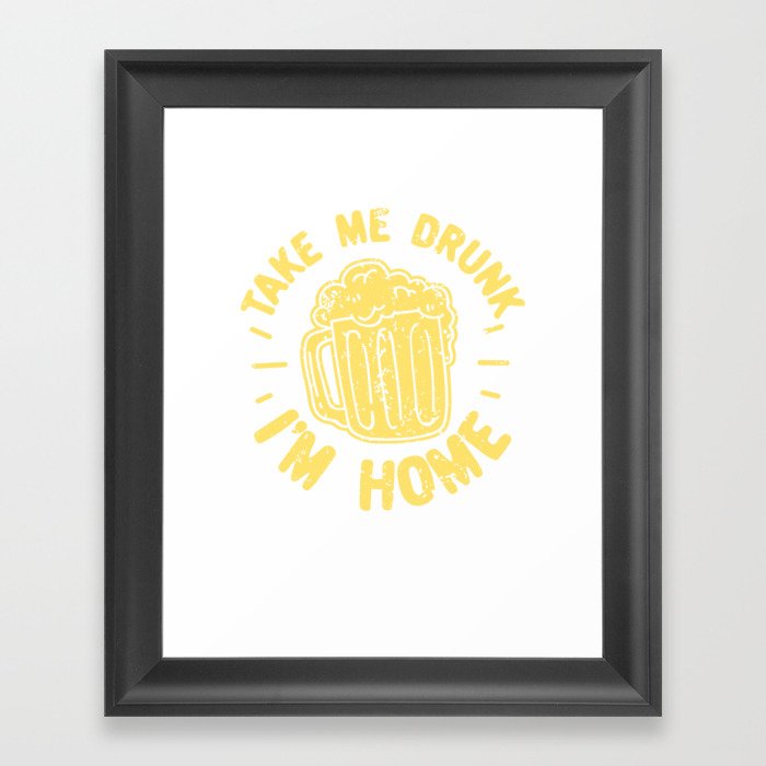 Take Me Drunk I'm Home Framed Art Print