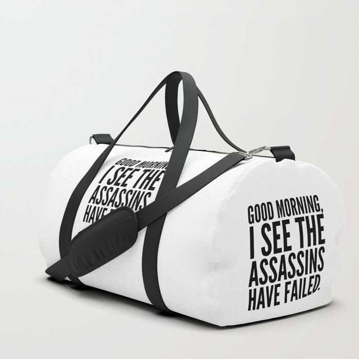 Good morning, I see the assassins have failed. Duffle Bag