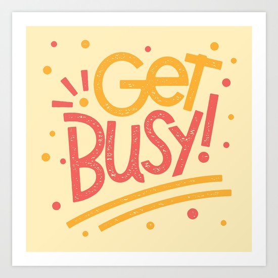 Get Busy! Art Print