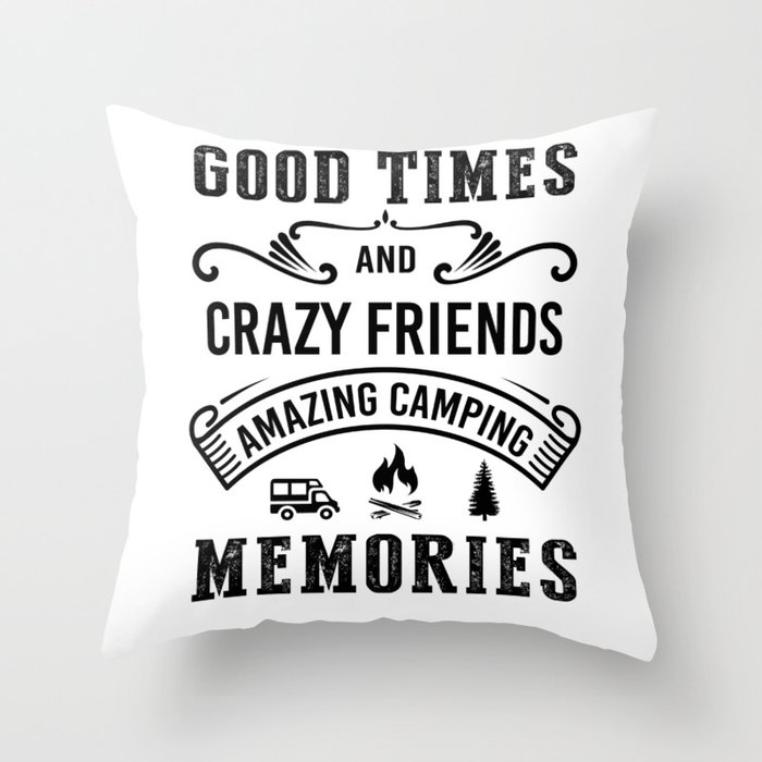 Good Times And Crazy Friends Amazing Camping Memories Bw Throw Pillow By Gxp Design Society6