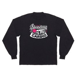 Blending Is My Cardio Funny Beauty Slogan Long Sleeve T-shirt