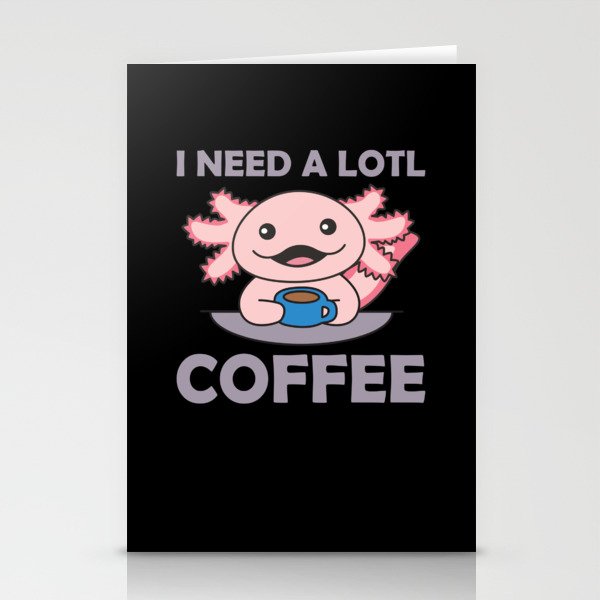 Axolotl I Need A Lotl Coffee Axolotl Pun Stationery Cards