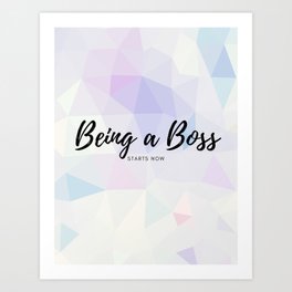 Being a Boss Starts Now Art Print | Geometricdesign, Boss, Beaboss, Motivational, Graphicdesign, Startnow 