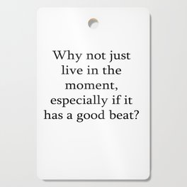 Why not just live in the moment Cutting Board