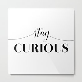 Stay Curious Metal Print | Wanderlust, Inspirational, Staycurious, Quotes, Minimal, Blackandwhite, Motivational, Graphicdesign, Traveler, Positive 