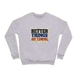 Better things are coming Crewneck Sweatshirt
