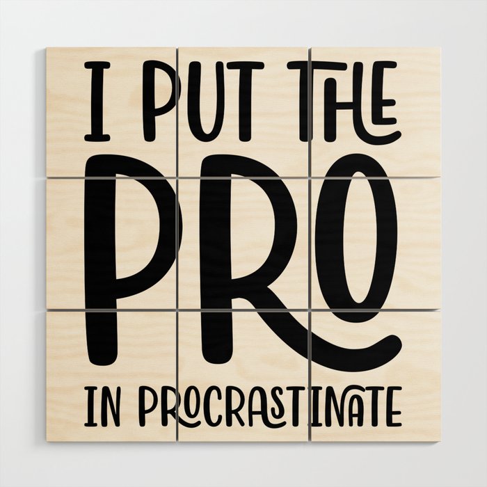 I Put The Pro In Procrastinate Wood Wall Art