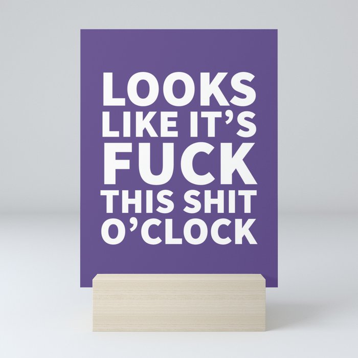 Looks Like It's Fuck This Shit O'Clock (Ultra Violet) Mini Art Print