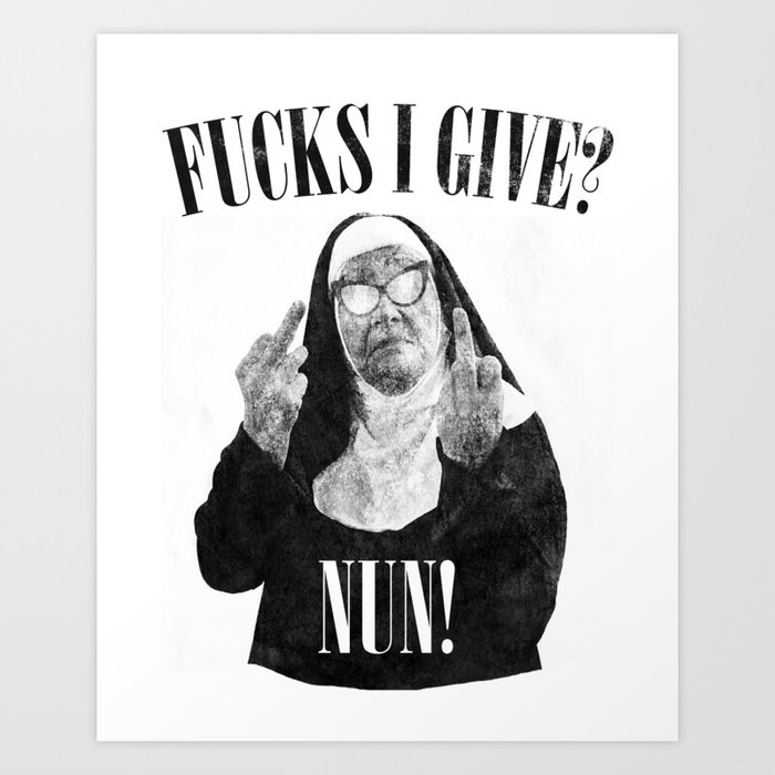 Funny Fucks I Give, Nun Saying Art Print