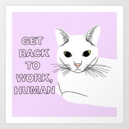 GET BACK TO WORK, HUMAN Art Print