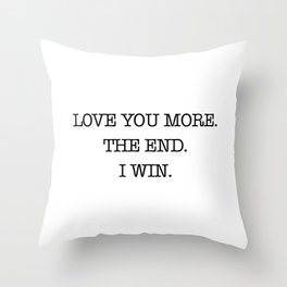 Love you more. The end. I win. Throw Pillow