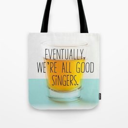 Eventually we're all good singers Tote Bag