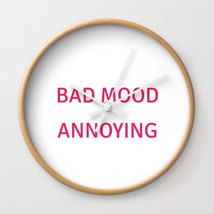 I Am Not in a Bad Mood, Everyone is Annoying Funny T-shirt Wall Clock by  The Wright Sales | Society6