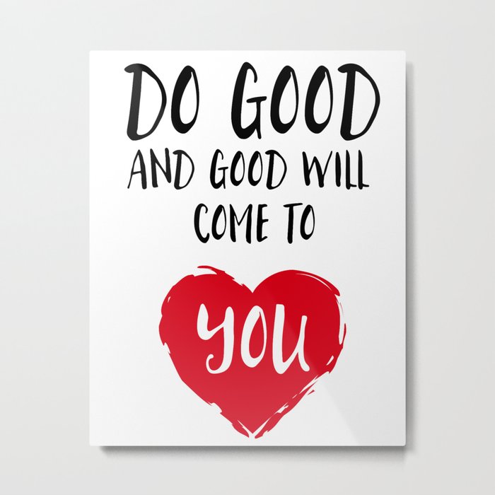 Do good and good will come to you Metal Print