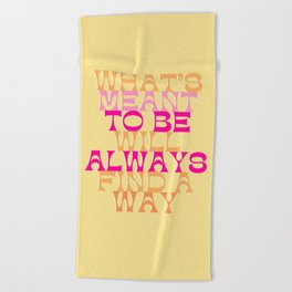 What’s meant to be will always find a way Beach Towel