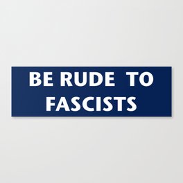 Be Rude To Fascists Canvas Print