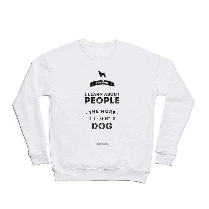 Mark Twain Quote - The more i learn about people, the more ilike my dog. Crewneck Sweatshirt