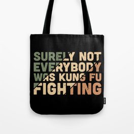Surely Not Everybody Was Kung Fu Fighting Tote Bag