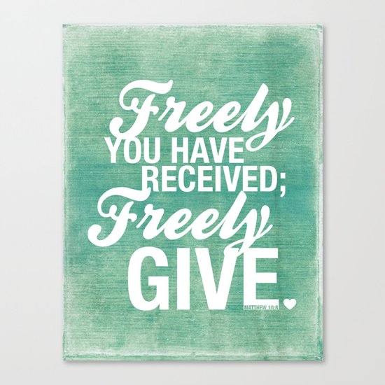 Freely you have received, freely give. Canvas Print