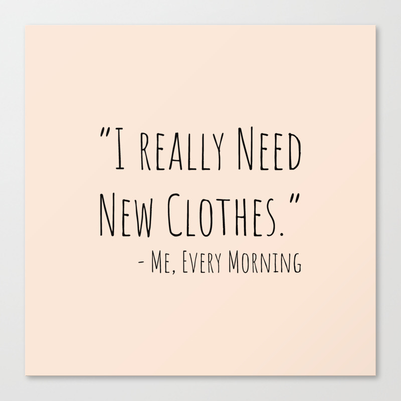 I Really Need New Clothes Canvas Print By Bellalifestyle Society6