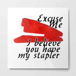 Excuse Me   I believe you have my stapler Metal Print