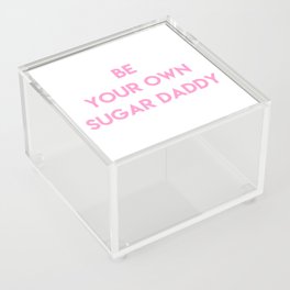 Be your own sugar daddy Acrylic Box