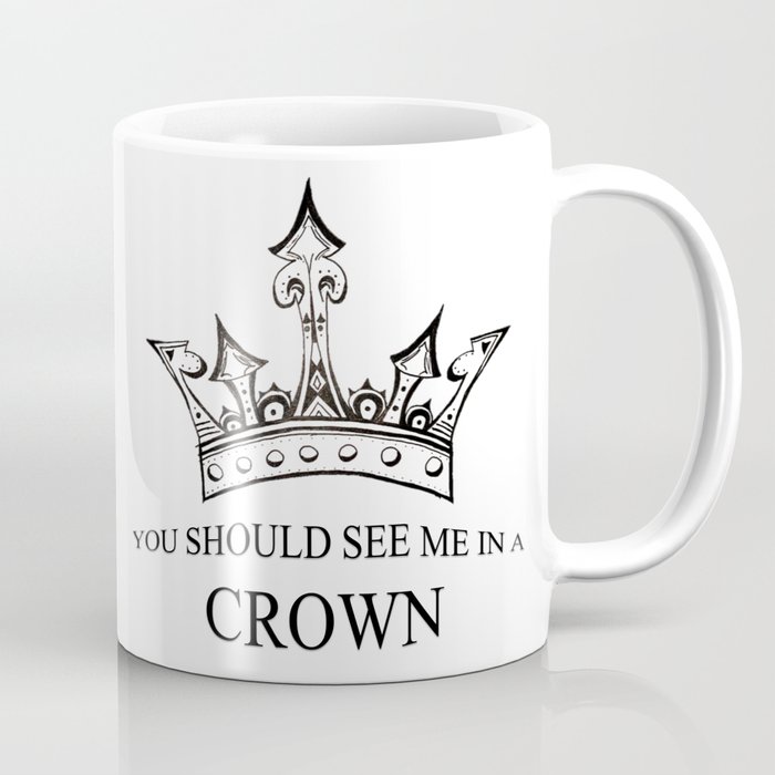 You Should See Me In A Crown Coffee Mug