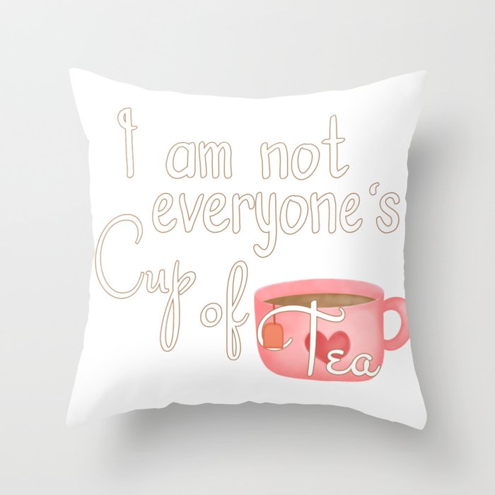 I'm not everyone's Cup of Tea Throw Pillow