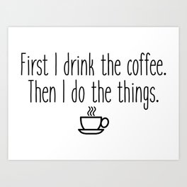 Gilmore Girls - First I drink the coffee Art Print