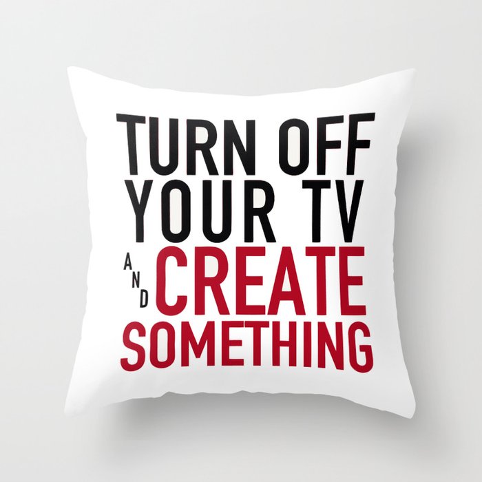 Turn off Your TV - you're a creator Throw Pillow