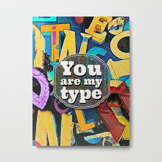 You Are My Type! Metal Print