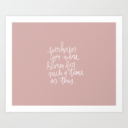 perhaps you were born for such a time as this Art Print