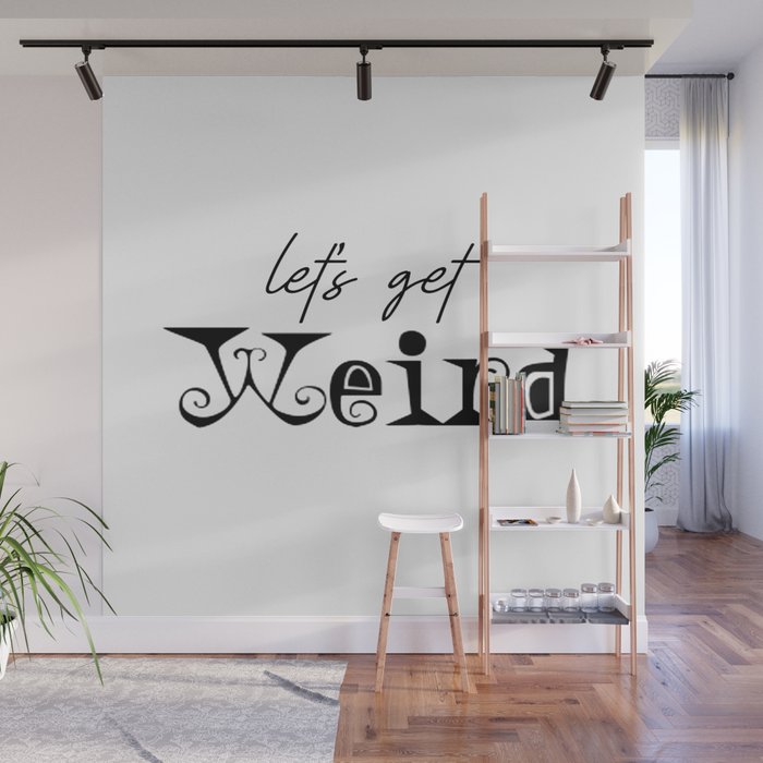 Let S Get Weird Funny Kids Decor Children Quote Stay Weird Quote Posters Kids Gift Kids Room Decor Wall Mural By Tomoogorelica Society6