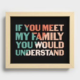 If You Meet My Family You Would Understand Recessed Framed Print