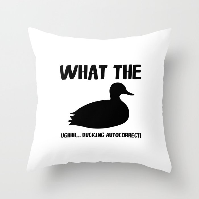 What The Duck! Ughhh... Ducking Autocorrect! Throw Pillow